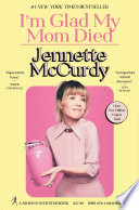 I'm glad my mom died by McCurdy, Jennette